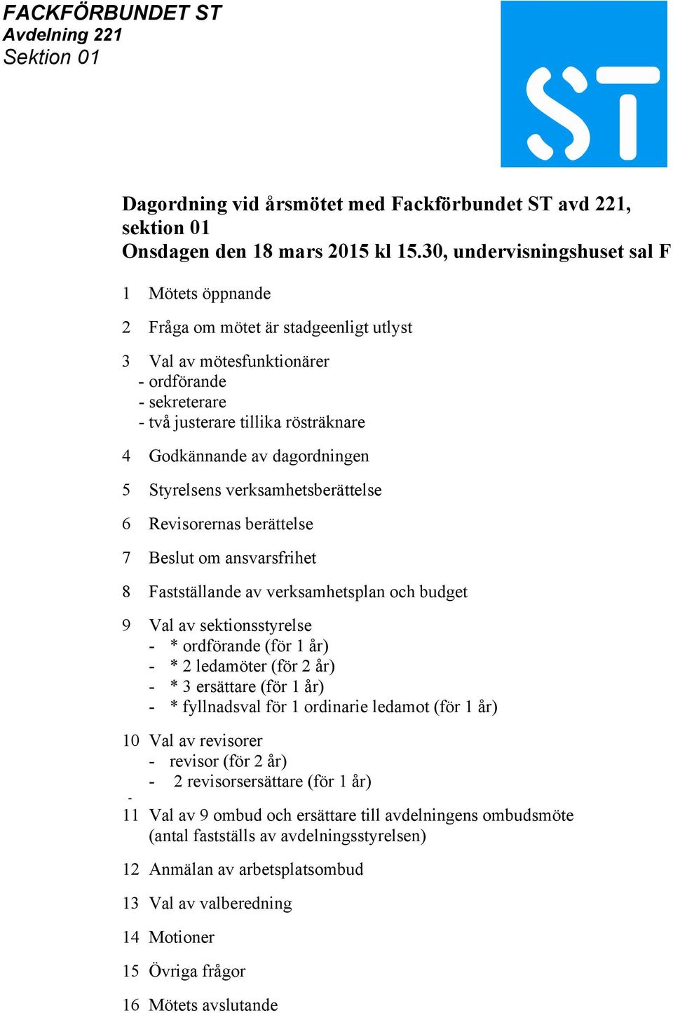 dagordningen 5 Styrelsens verksamhetsberättelse 6 Revisorernas berättelse 7 Beslut om ansvarsfrihet 8 Fastställande av verksamhetsplan och budget 9 Val av sektionsstyrelse - * ordförande (för 1 år) -