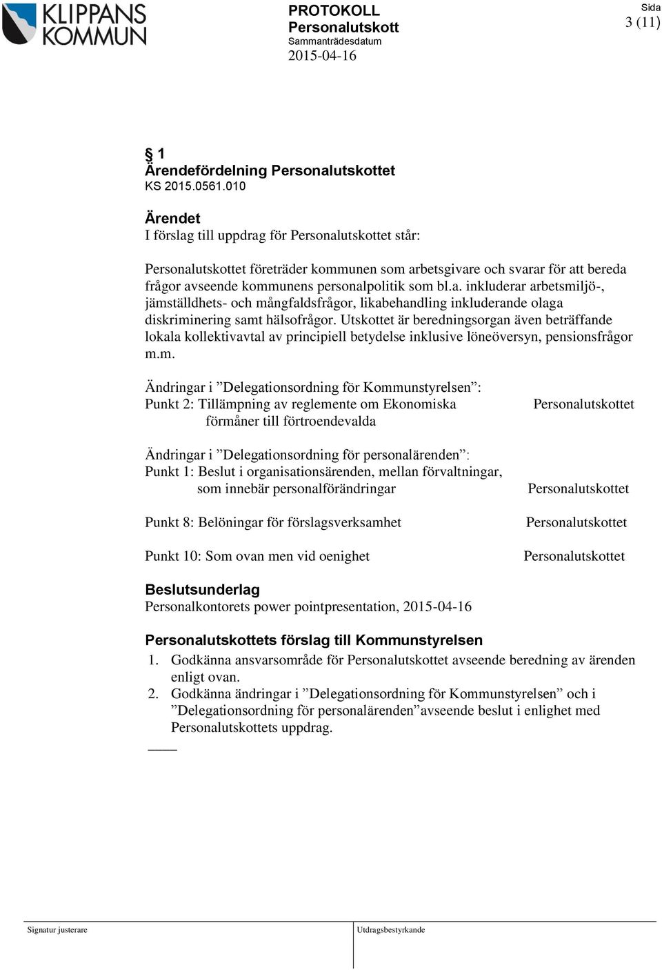 m. Ändringar i Delegationsordning för Kommunstyrelsen : Punkt 2: Tillämpning av reglemente om Ekonomiska förmåner till förtroendevalda Ändringar i Delegationsordning för personalärenden : Punkt 1: