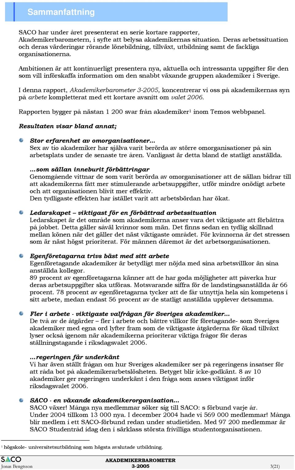 Ambitionen är att kontinuerligt presentera nya, aktuella och intressanta uppgifter för den som vill införskaffa information om den snabbt växande gruppen akademiker i Sverige.