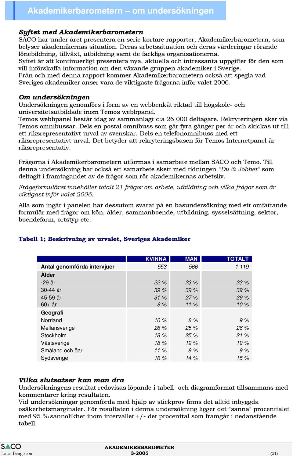 Syftet är att kontinuerligt presentera nya, aktuella och intressanta uppgifter för den som vill införskaffa information om den växande gruppen akademiker i Sverige.