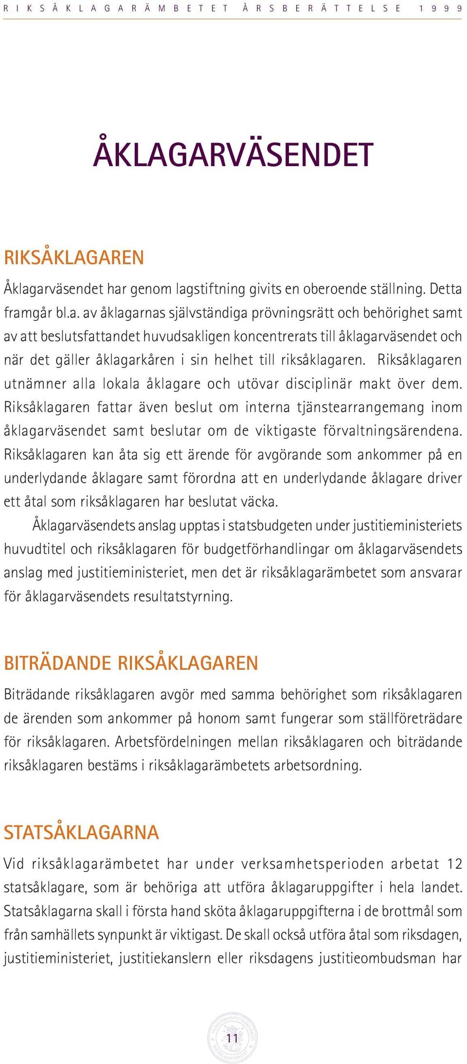 till åklagarväsendet och när det gäller åklagarkåren i sin helhet till riksåklagaren. Riksåklagaren utnämner alla lokala åklagare och utövar disciplinär makt över dem.