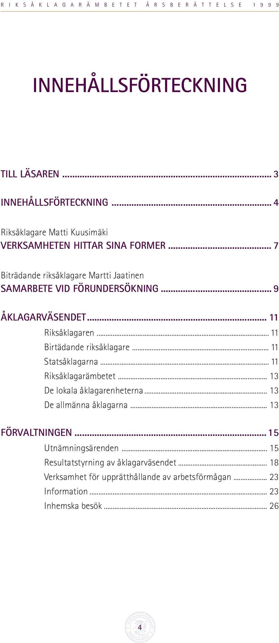 .. 11 Birtädande riksåklagare... 11 Statsåklagarna... 11 Riksåklagarämbetet... 13 De lokala åklagarenheterna... 13 De allmänna åklagarna.