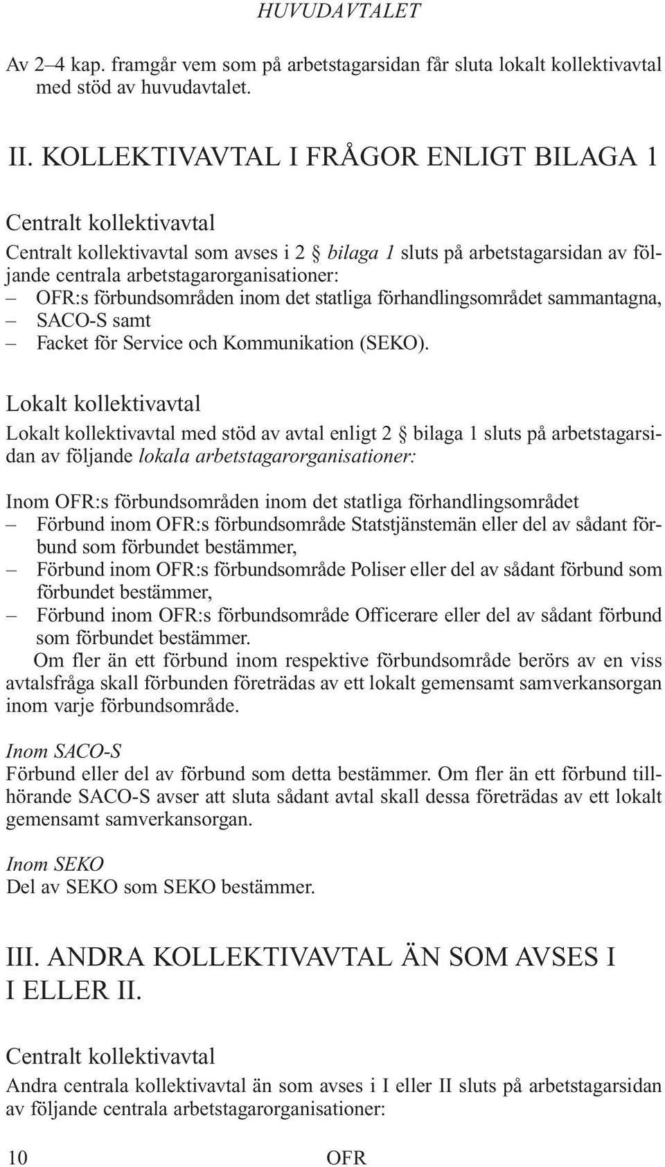 förbundsområden inom det statliga förhandlingsområdet sammantagna, SACO-S samt Facket för Service och Kommunikation (SEKO).