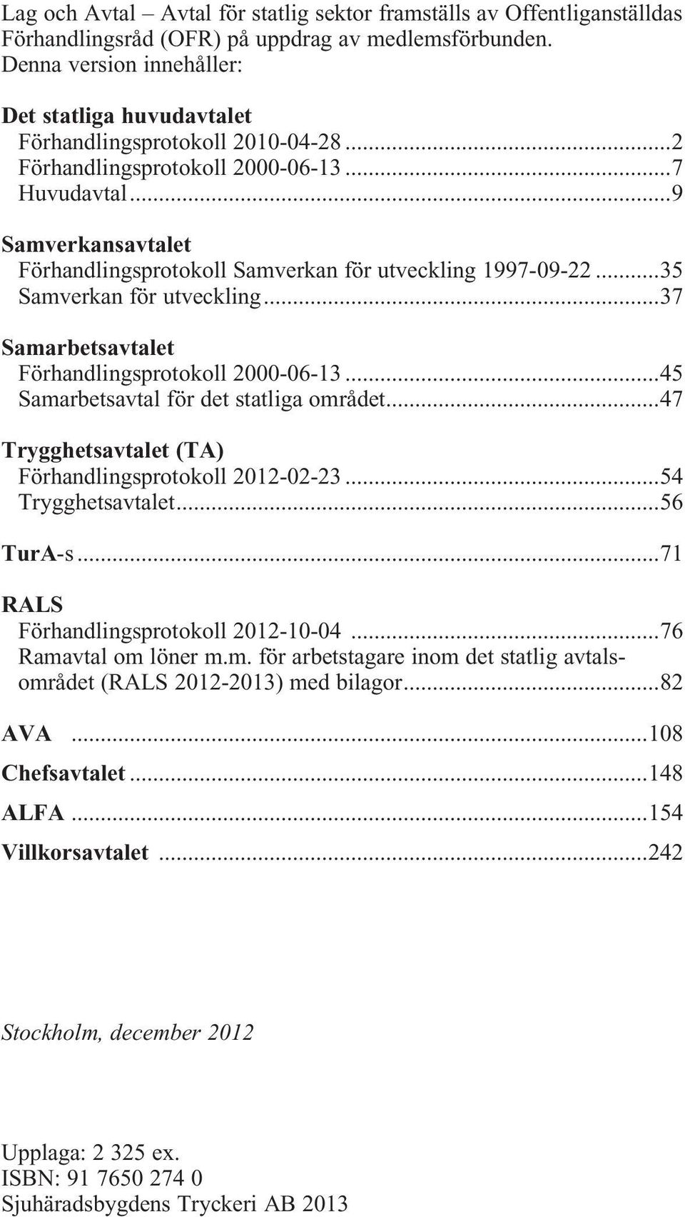 ..9 Samverkansavtalet Förhandlingsprotokoll Samverkan för utveckling 1997-09-22...35 Samverkan för utveckling...37 Samarbetsavtalet Förhandlingsprotokoll 2000-06-13.