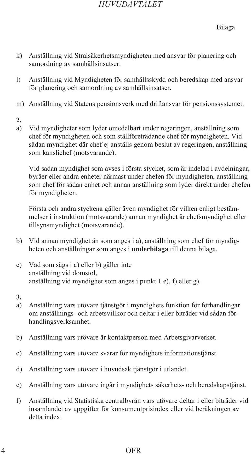 m) Anställning vid Statens pensionsverk med driftansvar för pensionssystemet. 2.