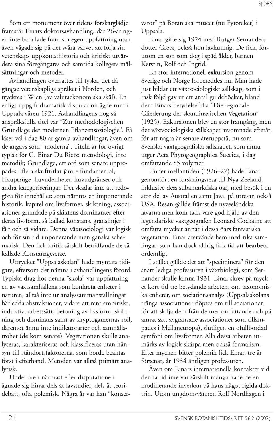 Avhandlingen översattes till tyska, det då gängse vetenskapliga språket i Norden, och trycktes i Wien (av valutaekonomiska skäl). En enligt uppgift dramatisk disputation ägde rum i Uppsala våren 1921.