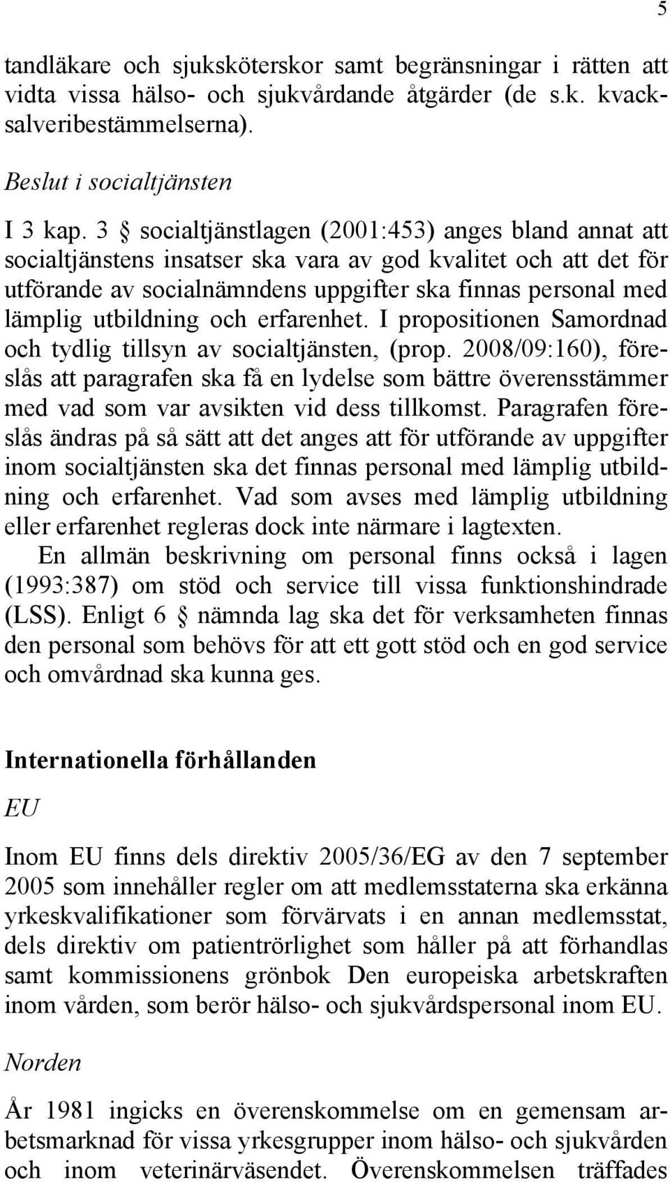 och erfarenhet. I propositionen Samordnad och tydlig tillsyn av socialtjänsten, (prop.