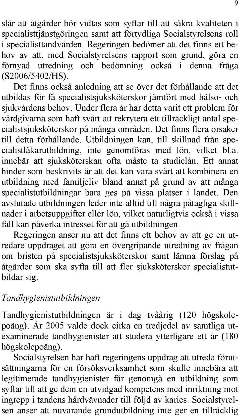 Det finns också anledning att se över det förhållande att det utbildas för få specialistsjuksköterskor jämfört med hälso- och sjukvårdens behov.