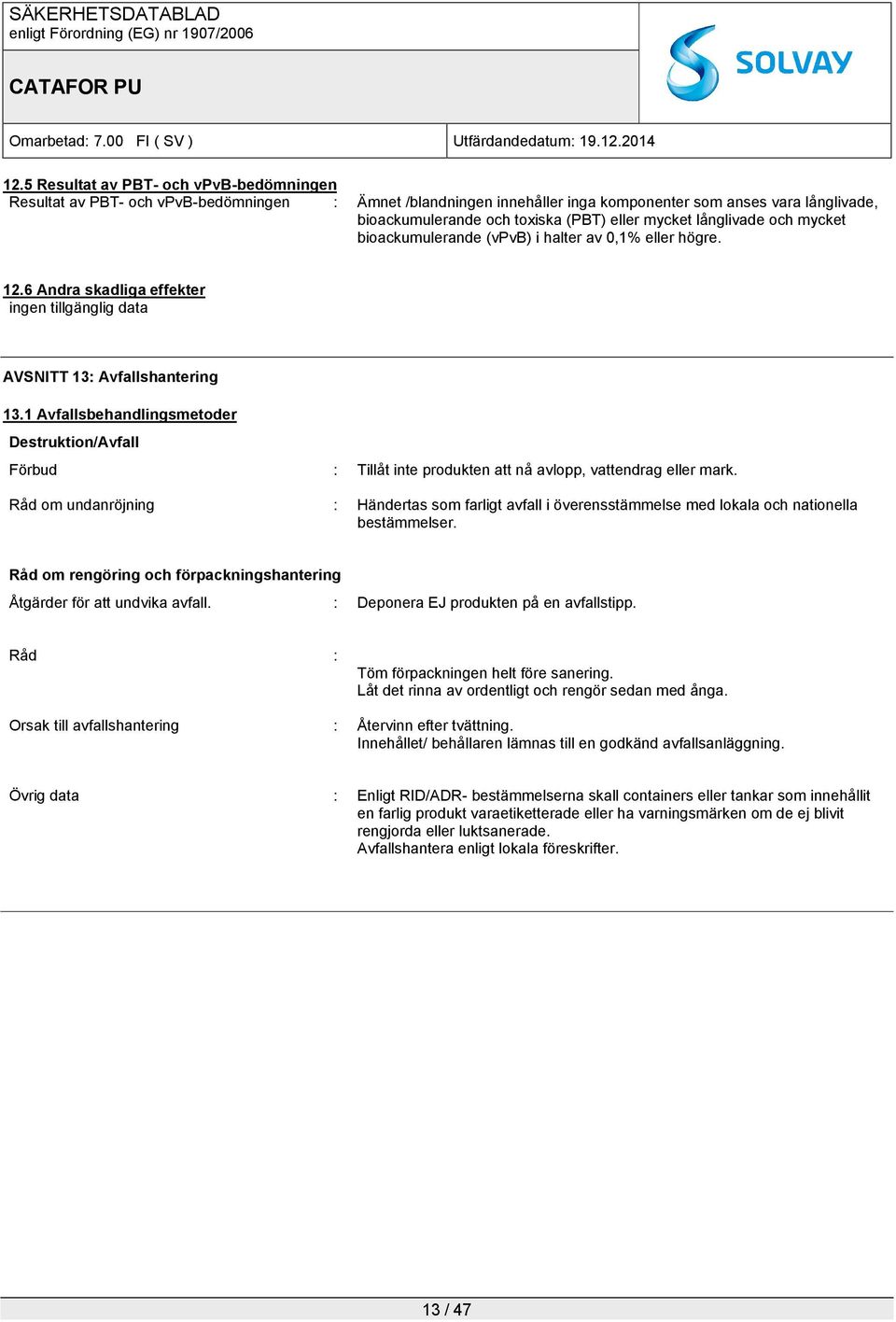 1 Avfallsbehandlingsmetoder Destruktion/Avfall Förbud : Tillåt inte produkten att nå avlopp, vattendrag eller mark.