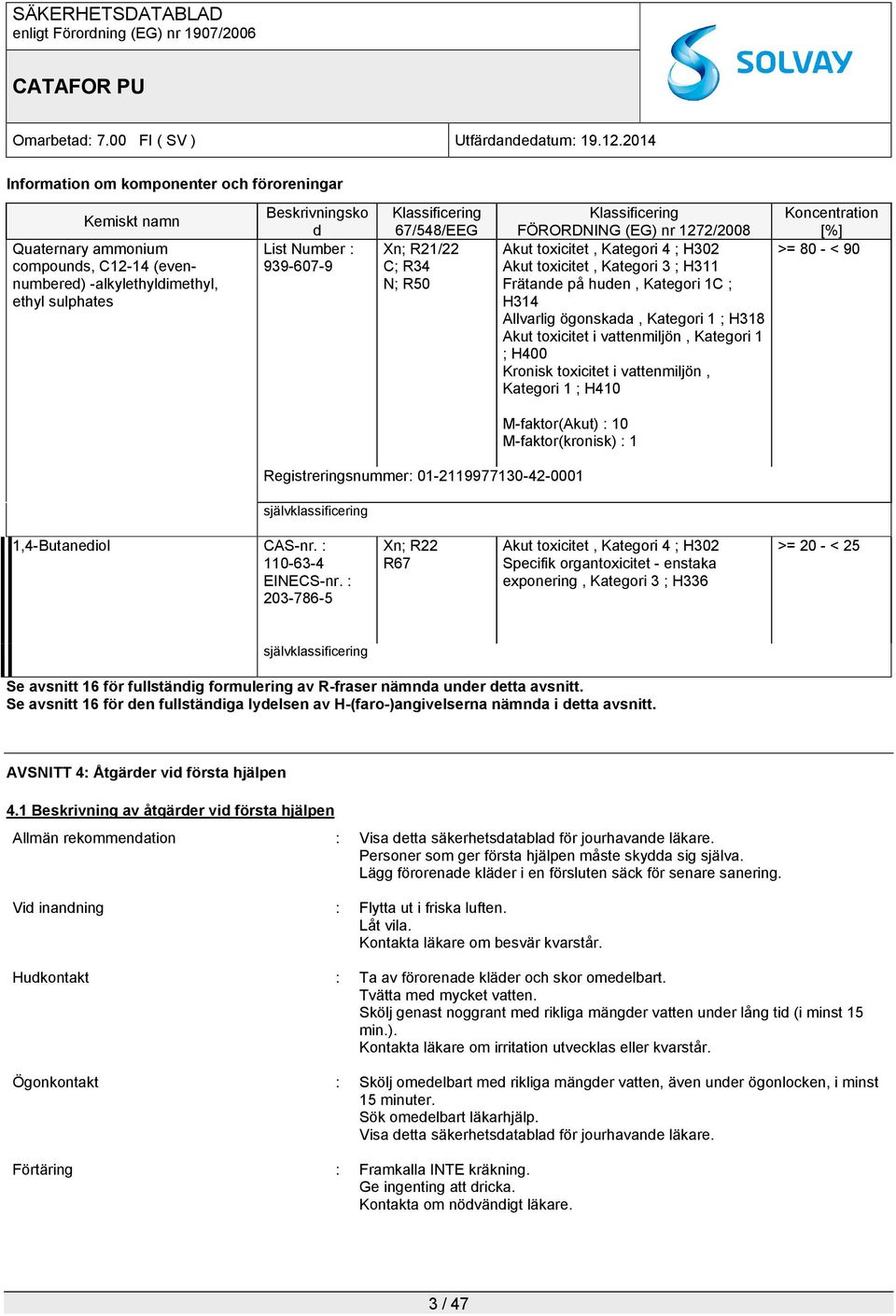 H314 Allvarlig ögonskada, Kategori 1 ; H318 Akut toxicitet i vattenmiljön, Kategori 1 ; H400 Kronisk toxicitet i vattenmiljön, Kategori 1 ; H410 Koncentration [%] >= 80 - < 90 M-faktor(Akut) : 10