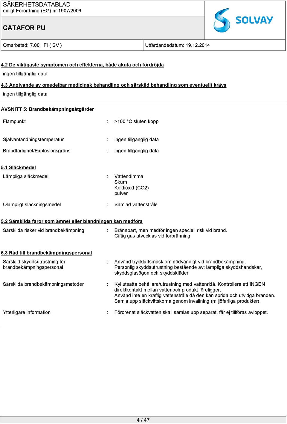 Självantändningstemperatur : ingen tillgänglig data Brandfarlighet/Explosionsgräns : ingen tillgänglig data 5.