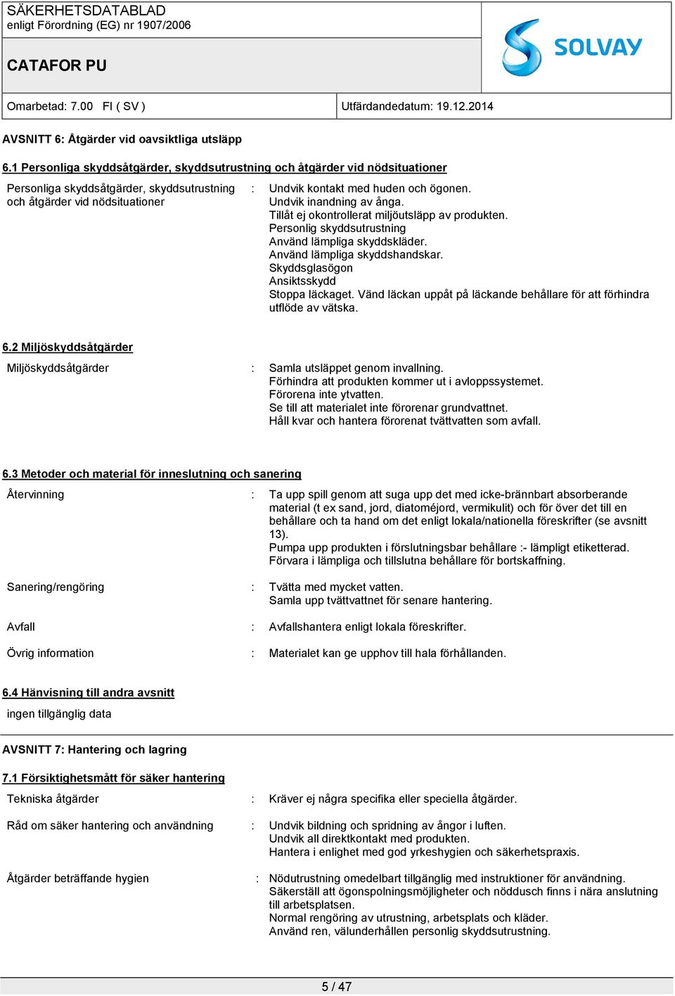 Undvik inandning av ånga. Tillåt ej okontrollerat miljöutsläpp av produkten. Personlig skyddsutrustning Använd lämpliga skyddskläder. Använd lämpliga skyddshandskar.