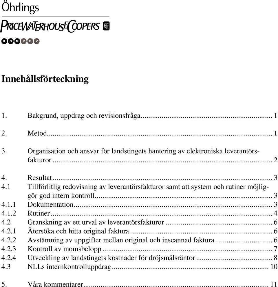 .. 4 4.2 Granskning av ett urval av leverantörsfakturor... 6 4.2.1 Återsöka och hitta original faktura... 6 4.2.2 Avstämning av uppgifter mellan original och inscannad faktura.