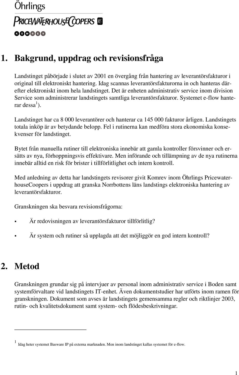 Det är enheten administrativ service inom division Service som administrerar landstingets samtliga leverantörsfakturor. Systemet e-flow hanterar dessa 1 ).