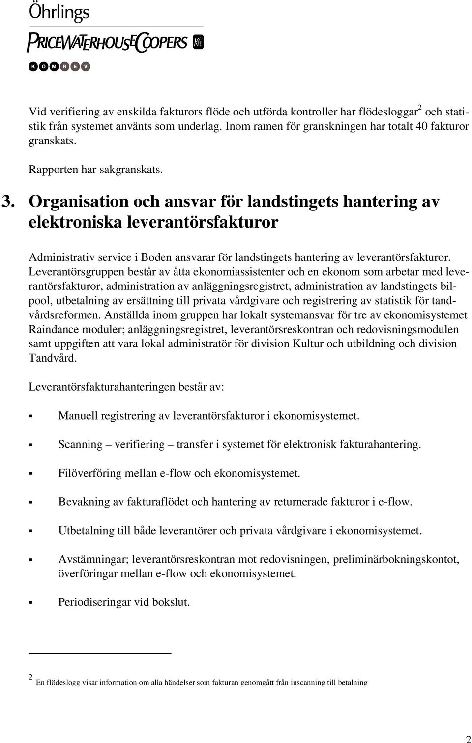 Organisation och ansvar för landstingets hantering av elektroniska leverantörsfakturor Administrativ service i Boden ansvarar för landstingets hantering av leverantörsfakturor.