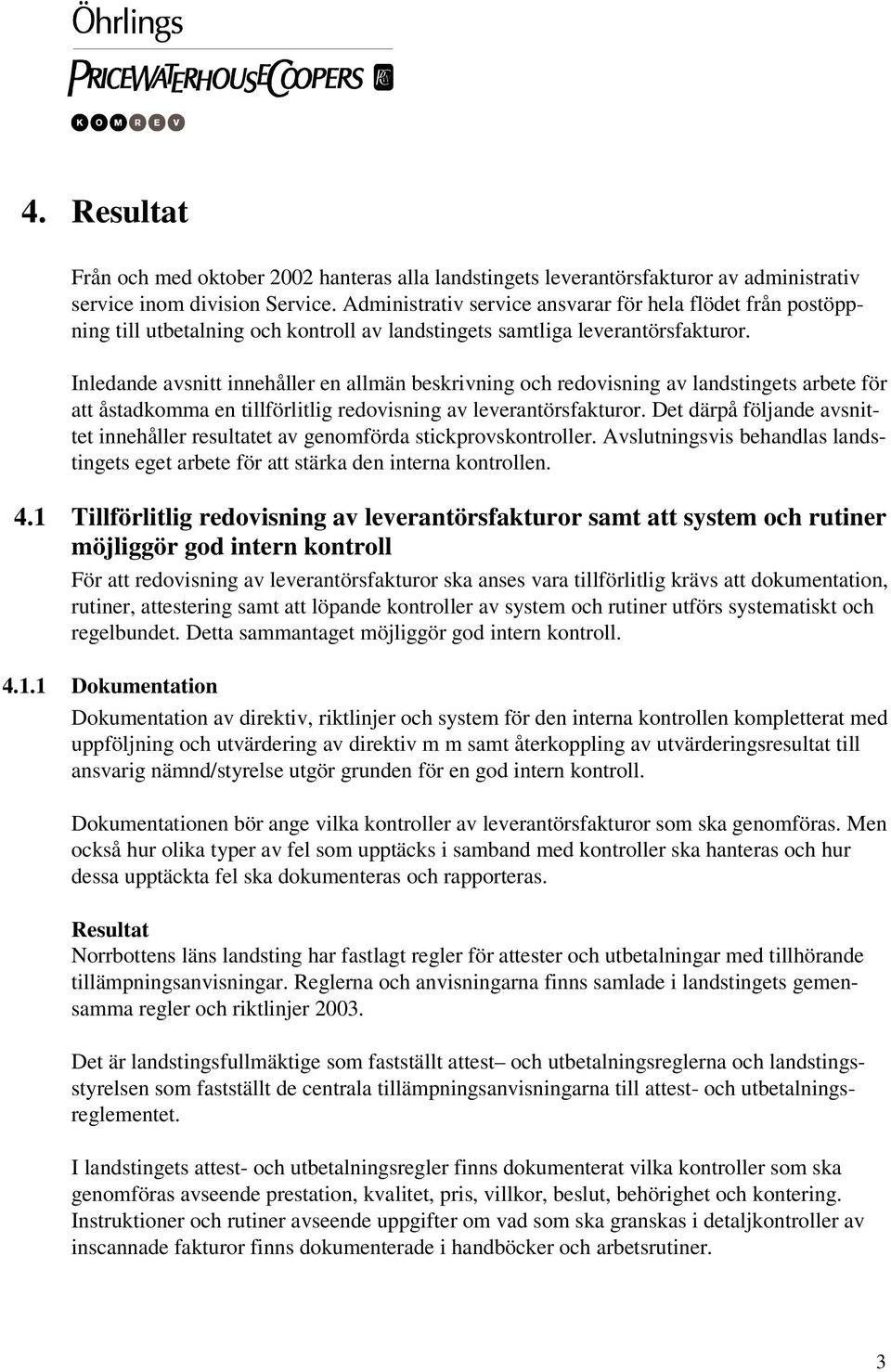 Inledande avsnitt innehåller en allmän beskrivning och redovisning av landstingets arbete för att åstadkomma en tillförlitlig redovisning av leverantörsfakturor.