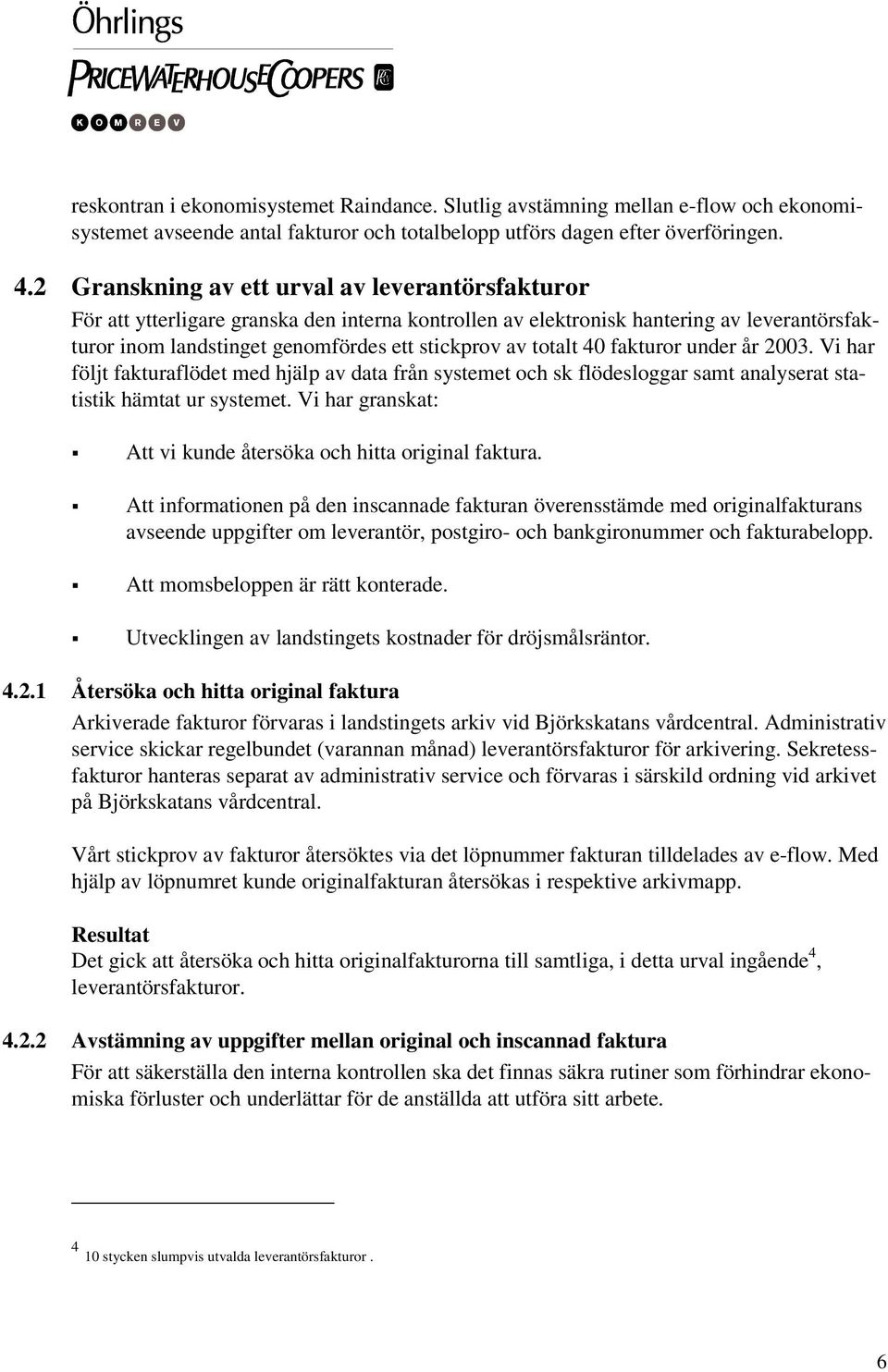 totalt 40 fakturor under år 2003. Vi har följt fakturaflödet med hjälp av data från systemet och sk flödesloggar samt analyserat statistik hämtat ur systemet.