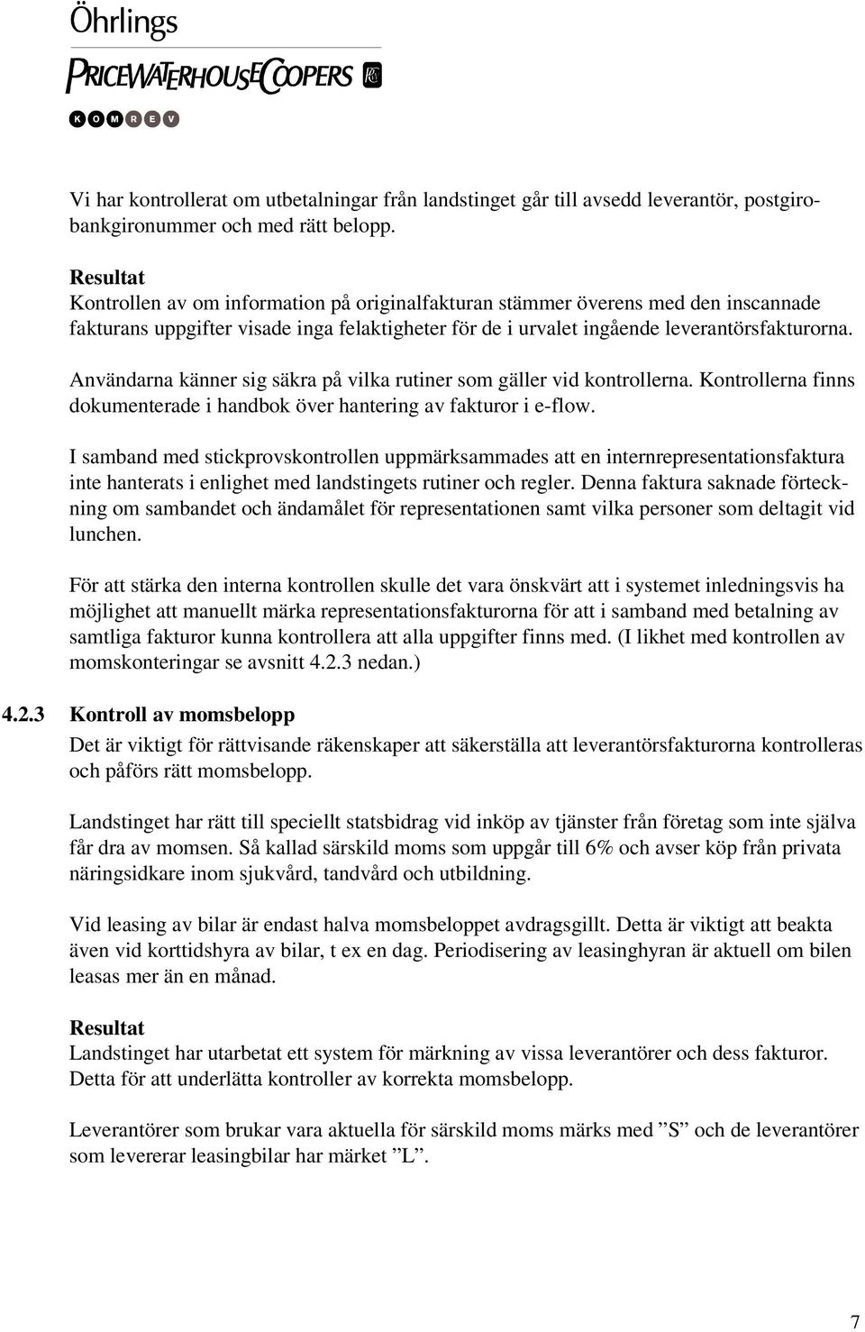 Användarna känner sig säkra på vilka rutiner som gäller vid kontrollerna. Kontrollerna finns dokumenterade i handbok över hantering av fakturor i e-flow.