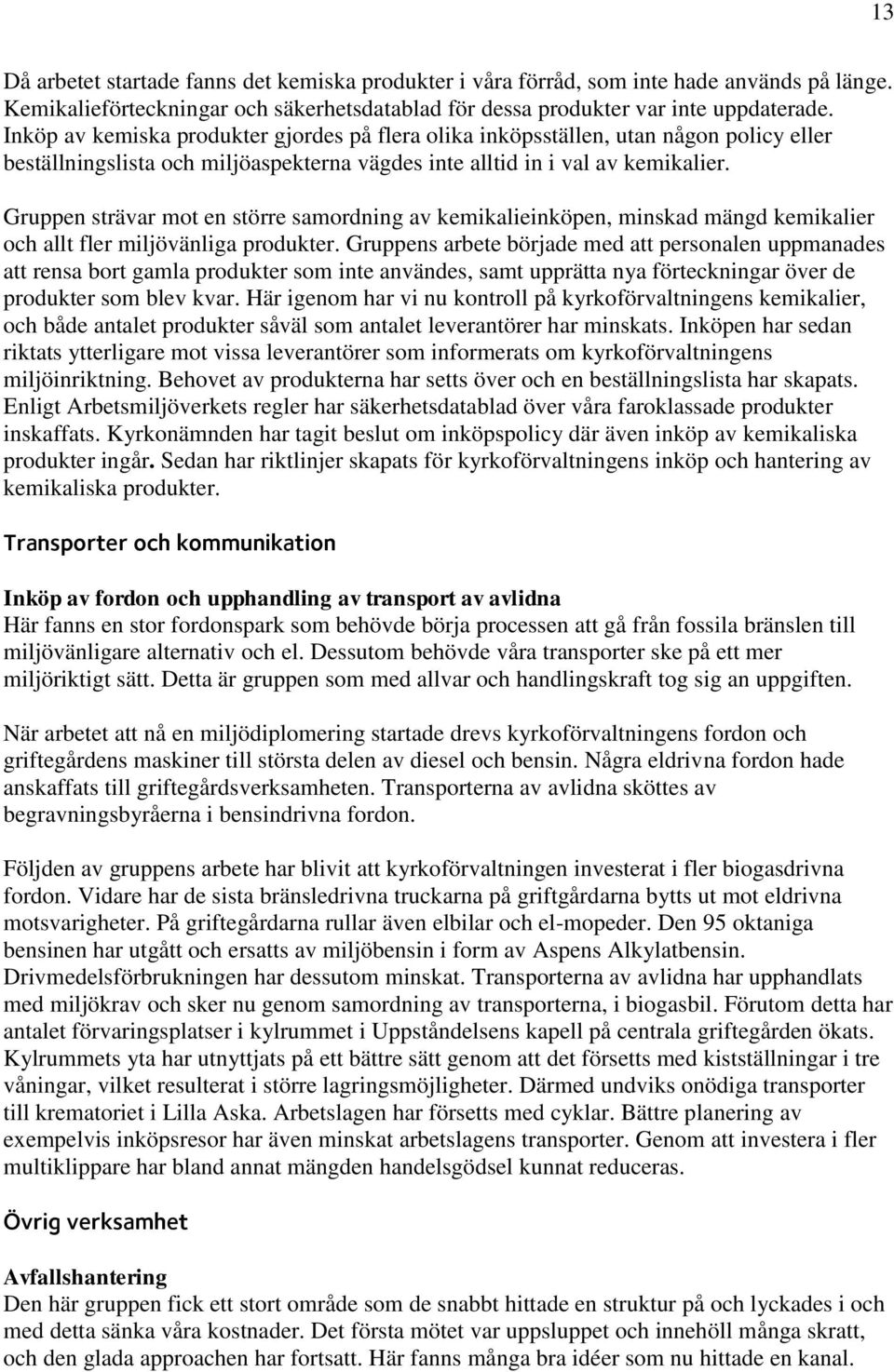 Gruppen strävar mot en större samordning av kemikalieinköpen, minskad mängd kemikalier och allt fler miljövänliga produkter.