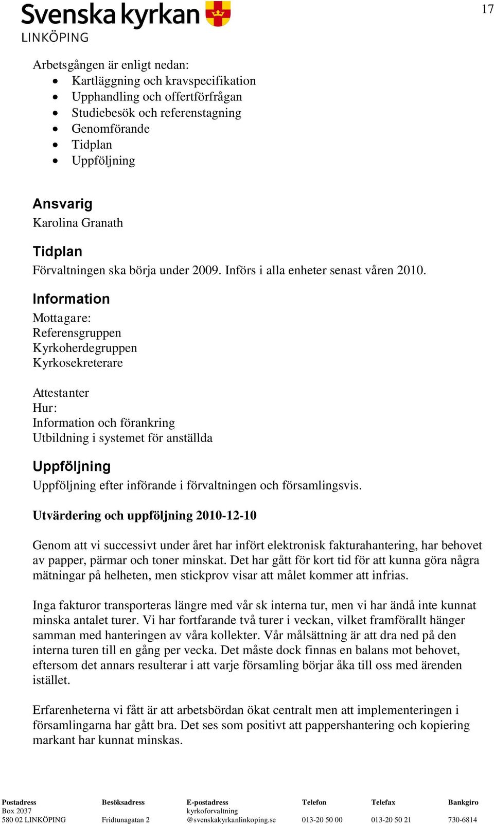 Information Mottagare: Referensgruppen Kyrkoherdegruppen Kyrkosekreterare Attestanter Hur: Information och förankring Utbildning i systemet för anställda Uppföljning Uppföljning efter införande i