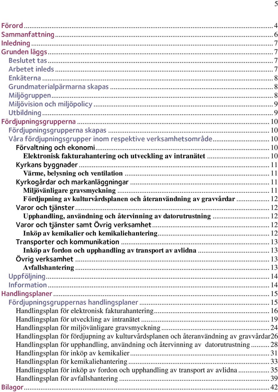 .. 10 Elektronisk fakturahantering och utveckling av intranätet... 10 Kyrkans byggnader... 11 Värme, belysning och ventilation... 11 Kyrkogårdar och markanläggningar... 11 Miljövänligare gravsmyckning.