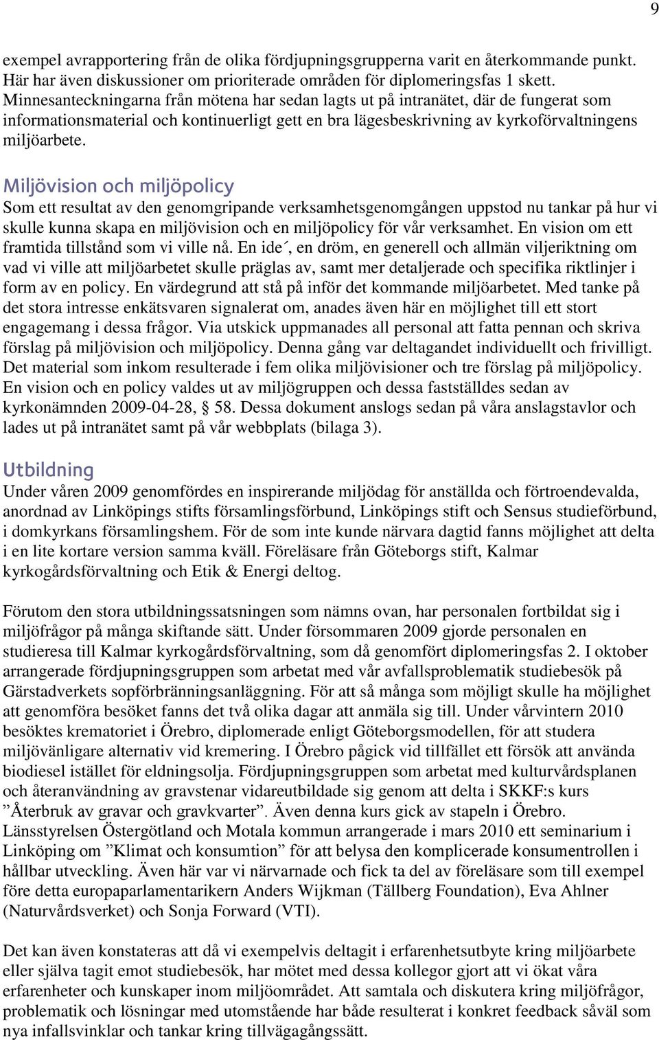 Miljövision och miljöpolicy Som ett resultat av den genomgripande verksamhetsgenomgången uppstod nu tankar på hur vi skulle kunna skapa en miljövision och en miljöpolicy för vår verksamhet.