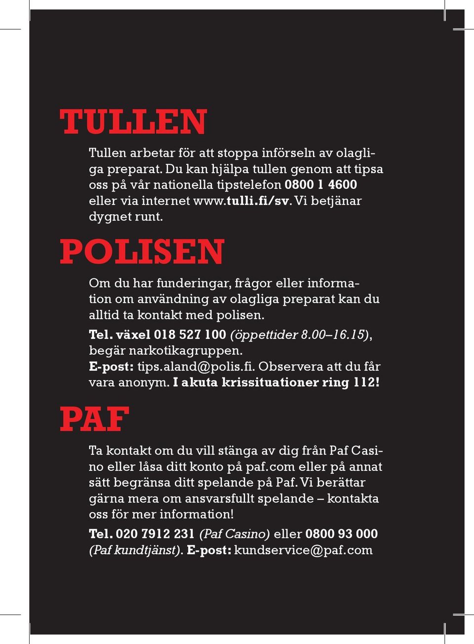 15), begär narkotikagruppen. E-post: tips.aland@polis.fi. Observera att du får vara anonym. I akuta krissituationer ring 112!