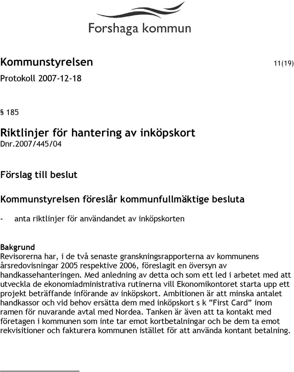 av kommunens årsredovisningar 2005 respektive 2006, föreslagit en översyn av handkassehanteringen.