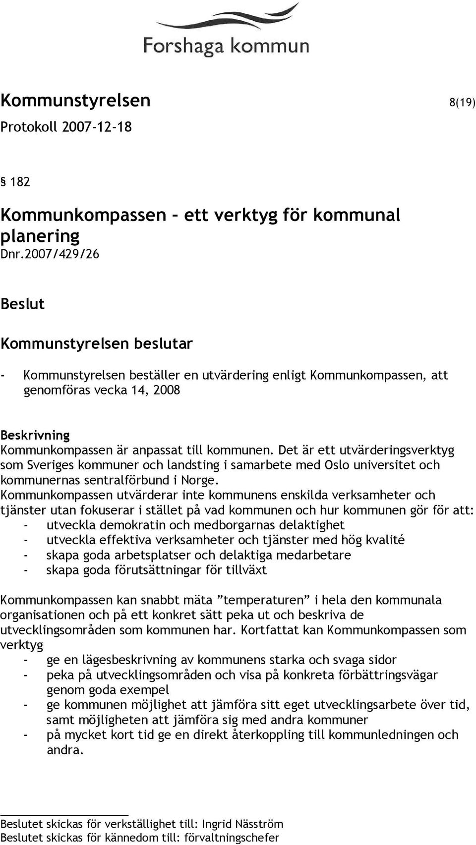 Det är ett utvärderingsverktyg som Sveriges kommuner och landsting i samarbete med Oslo universitet och kommunernas sentralförbund i Norge.