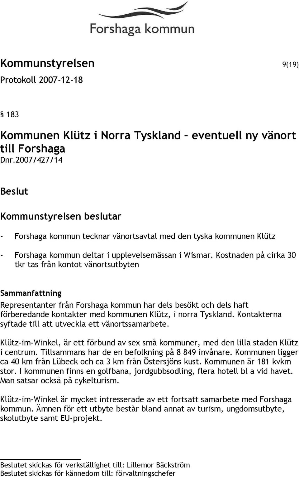 Kostnaden på cirka 30 tkr tas från kontot vänortsutbyten Sammanfattning Representanter från Forshaga kommun har dels besökt och dels haft förberedande kontakter med kommunen Klütz, i norra Tyskland.