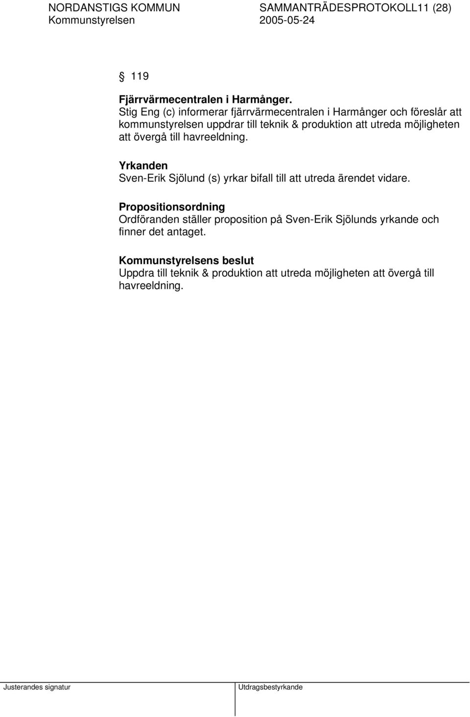 utreda möjligheten att övergå till havreeldning. Yrkanden Sven-Erik Sjölund (s) yrkar bifall till att utreda ärendet vidare.