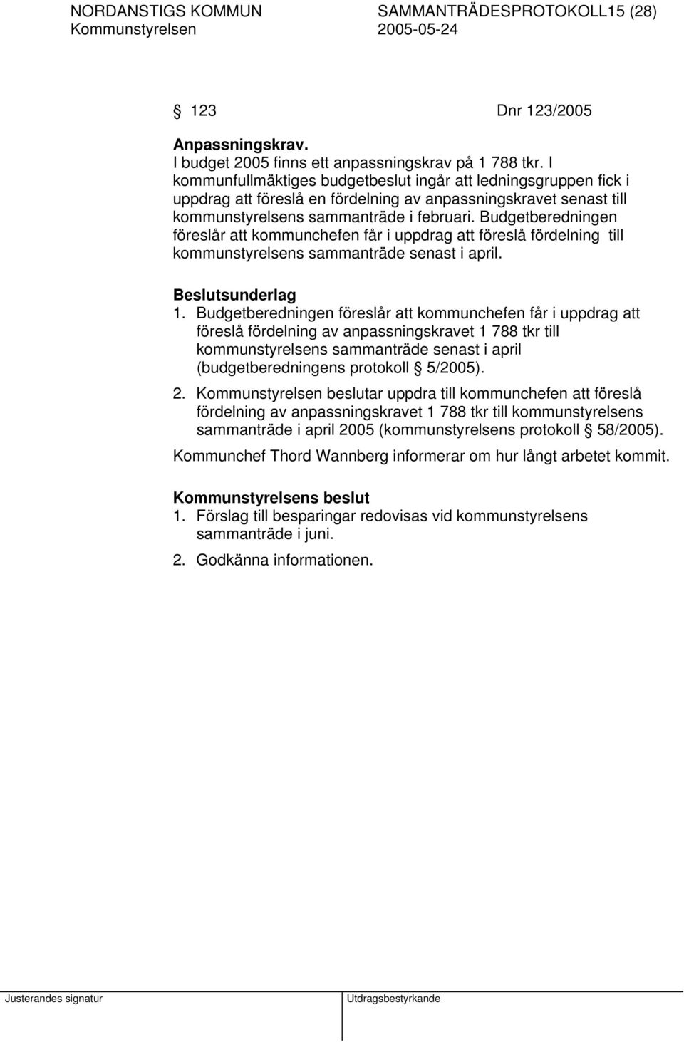 Budgetberedningen föreslår att kommunchefen får i uppdrag att föreslå fördelning till kommunstyrelsens sammanträde senast i april. Beslutsunderlag 1.