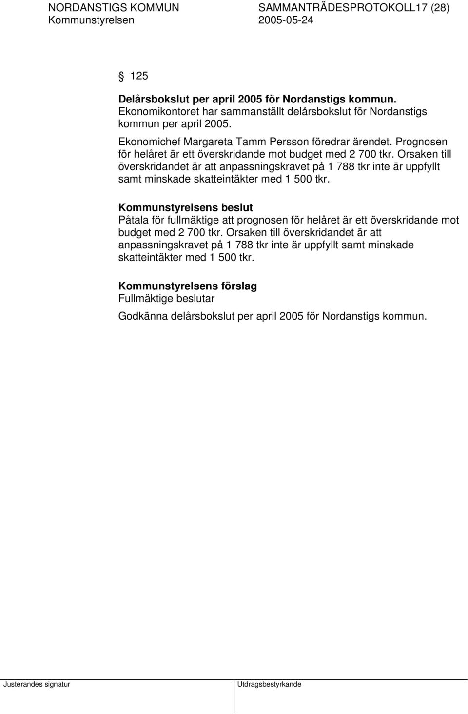 Orsaken till överskridandet är att anpassningskravet på 1 788 tkr inte är uppfyllt samt minskade skatteintäkter med 1 500 tkr.