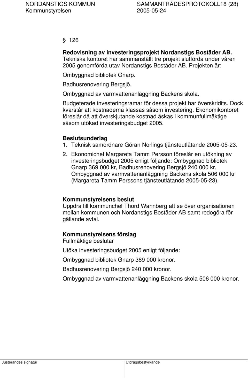 Ombyggnad av varmvattenanläggning Backens skola. Budgeterade investeringsramar för dessa projekt har överskridits. Dock kvarstår att kostnaderna klassas såsom investering.