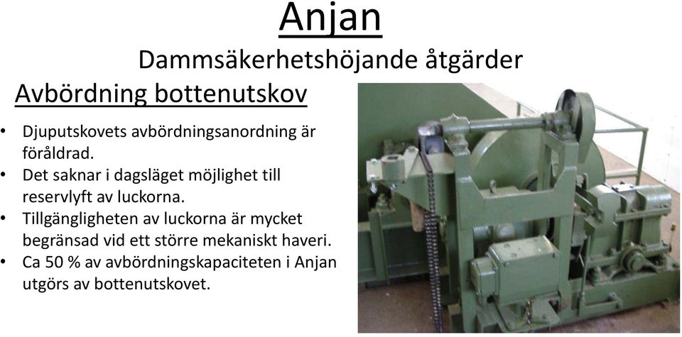 Det saknar i dagsläget möjlighet till reservlyft av luckorna.