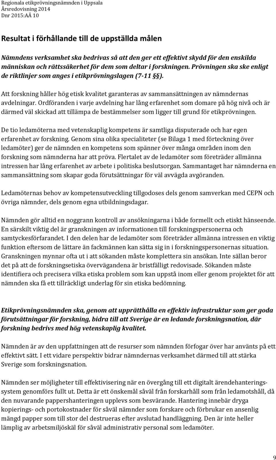 Ordföranden i varje avdelning har lång erfarenhet som domare på hög nivå och är därmed väl skickad att tillämpa de bestämmelser som ligger till grund för etikprövningen.