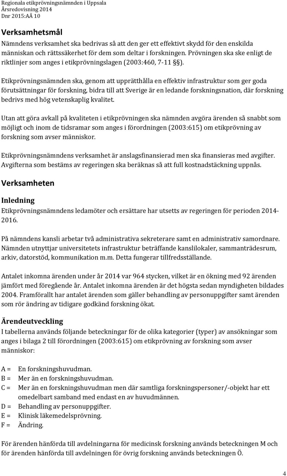 Etikprövningsnämnden ska, genom att upprätthålla en effektiv infrastruktur som ger goda förutsättningar för forskning, bidra till att Sverige är en ledande forskningsnation, där forskning bedrivs med