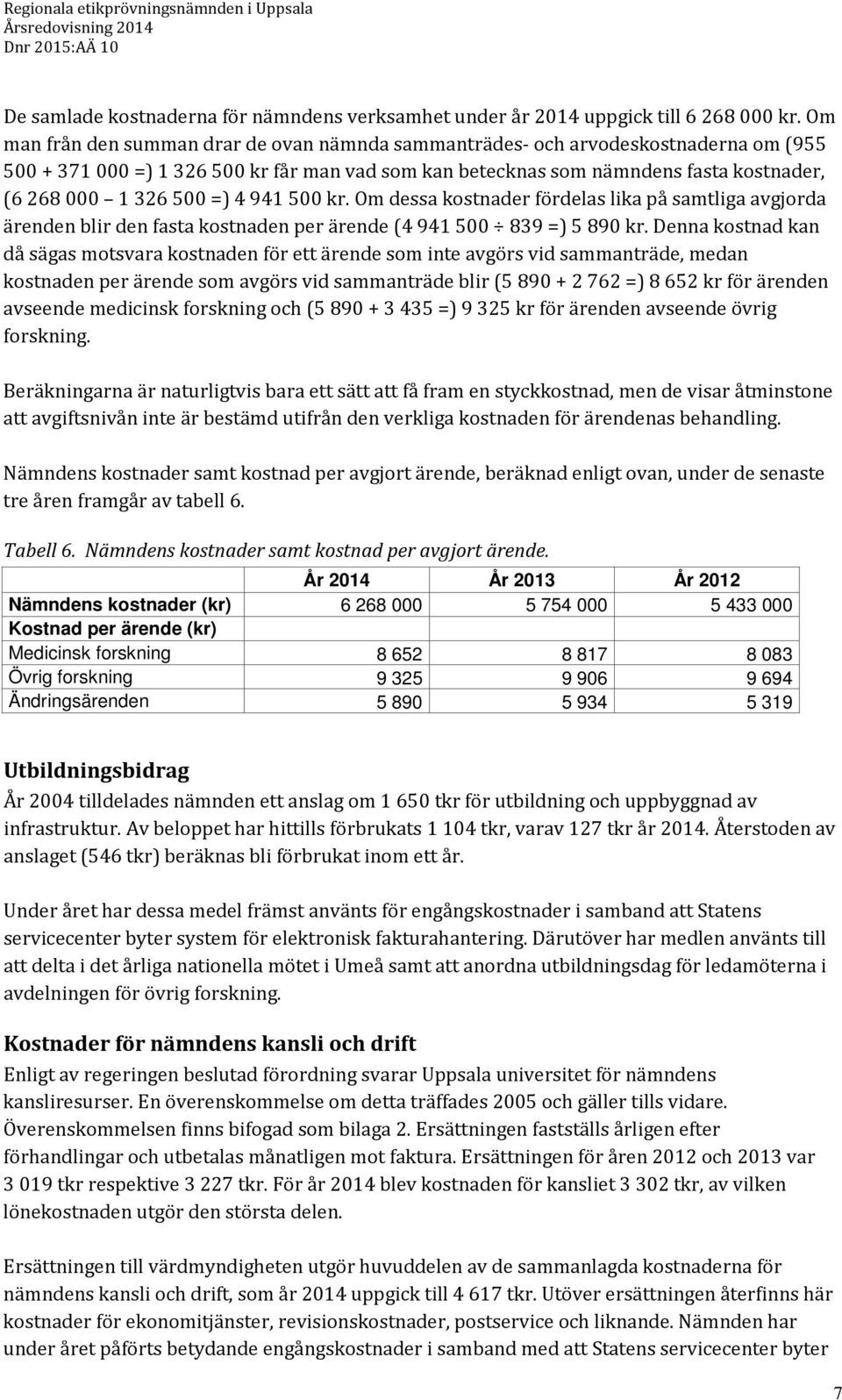 =) 4 941 500 kr. Om dessa kostnader fördelas lika på samtliga avgjorda ärenden blir den fasta kostnaden per ärende (4 941 500 839 =) 5 890 kr.