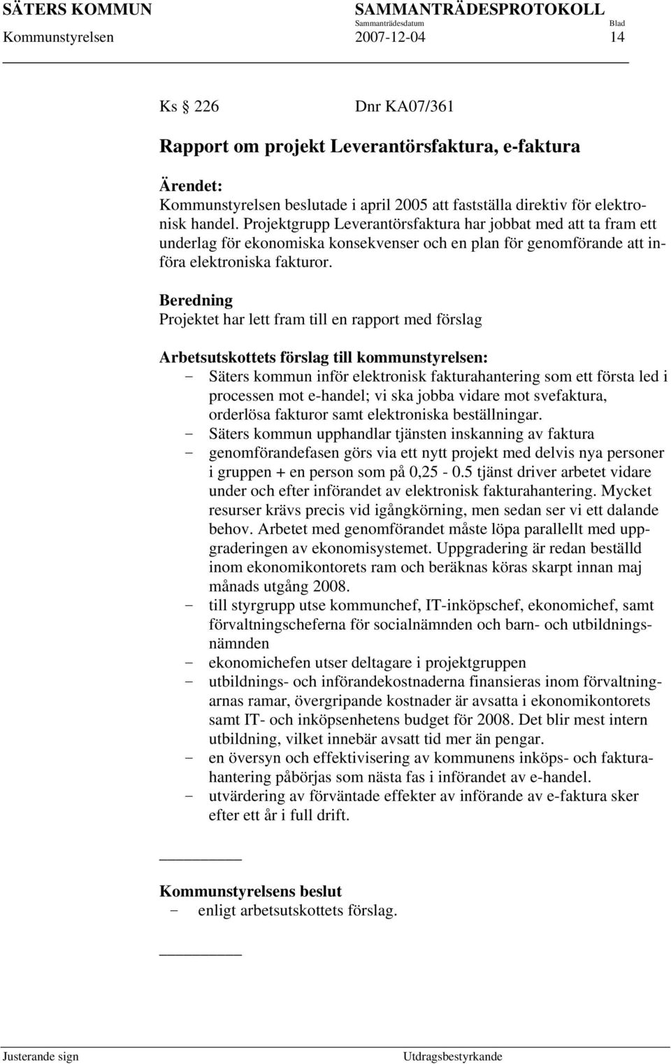 Beredning Projektet har lett fram till en rapport med förslag Arbetsutskottets förslag till kommunstyrelsen: Säters kommun inför elektronisk fakturahantering som ett första led i processen mot