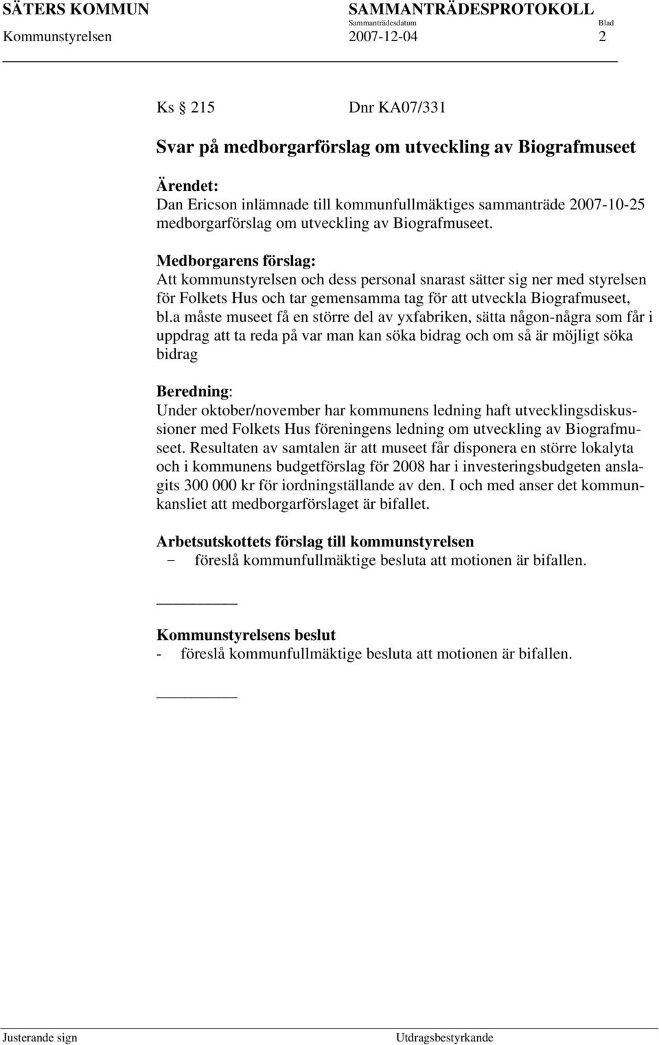 a måste museet få en större del av yxfabriken, sätta någon-några som får i uppdrag att ta reda på var man kan söka bidrag och om så är möjligt söka bidrag Beredning: Under oktober/november har