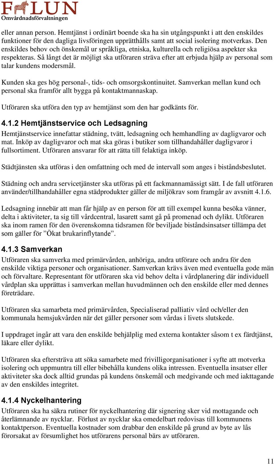 Så långt det är möjligt ska utföraren sträva efter att erbjuda hjälp av personal som talar kundens modersmål. Kunden ska ges hög personal-, tids- och omsorgskontinuitet.