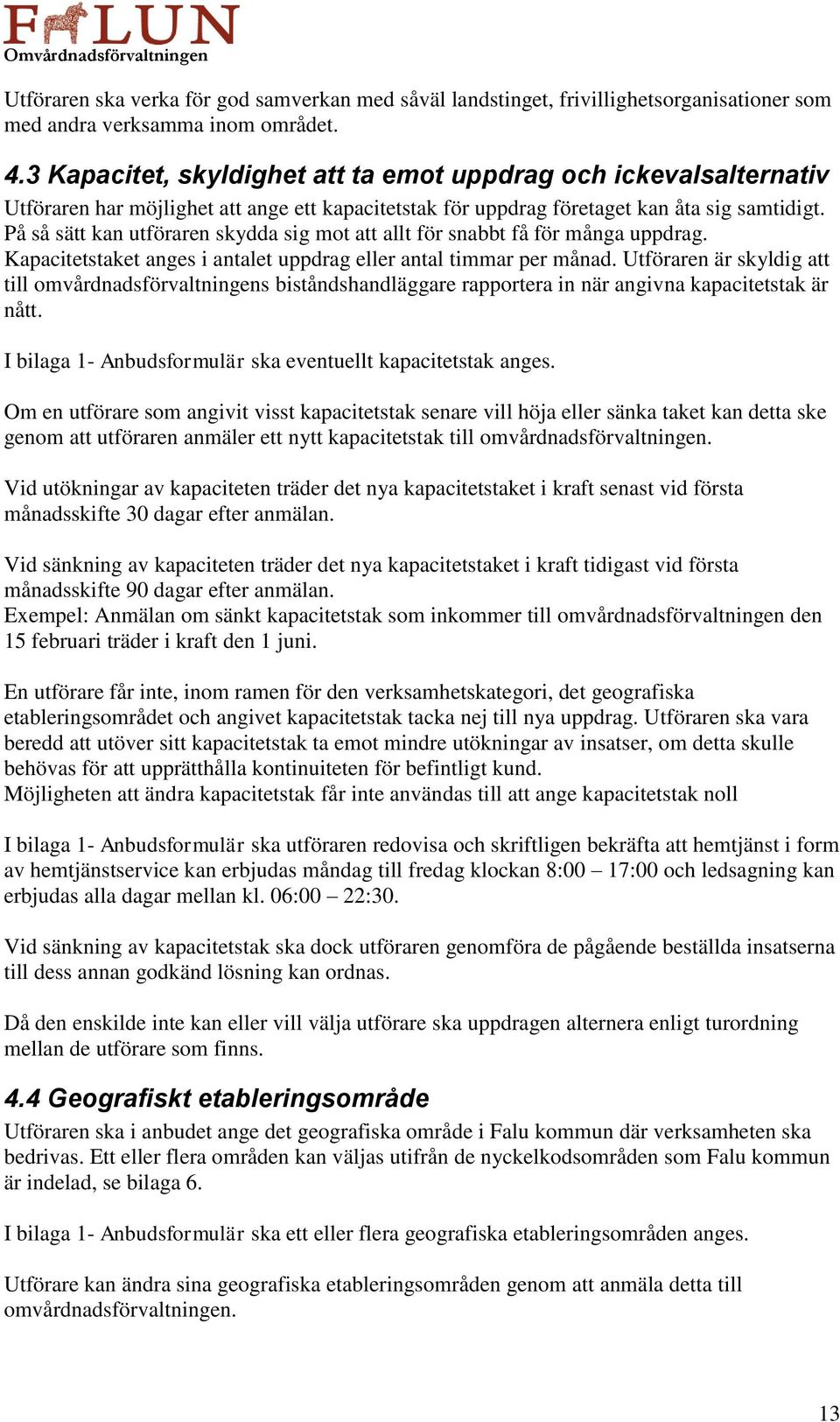 På så sätt kan utföraren skydda sig mot att allt för snabbt få för många uppdrag. Kapacitetstaket anges i antalet uppdrag eller antal timmar per månad.