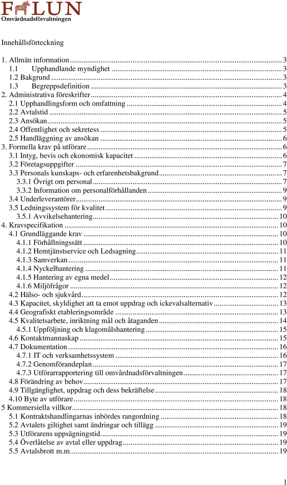 .. 7 3.3 Personals kunskaps- och erfarenhetsbakgrund... 7 3.3.1 Övrigt om personal... 7 3.3.2 Information om personalförhållanden... 9 3.4 Underleverantörer... 9 3.5 Ledningssystem för kvalitet... 9 3.5.1 Avvikelsehantering.