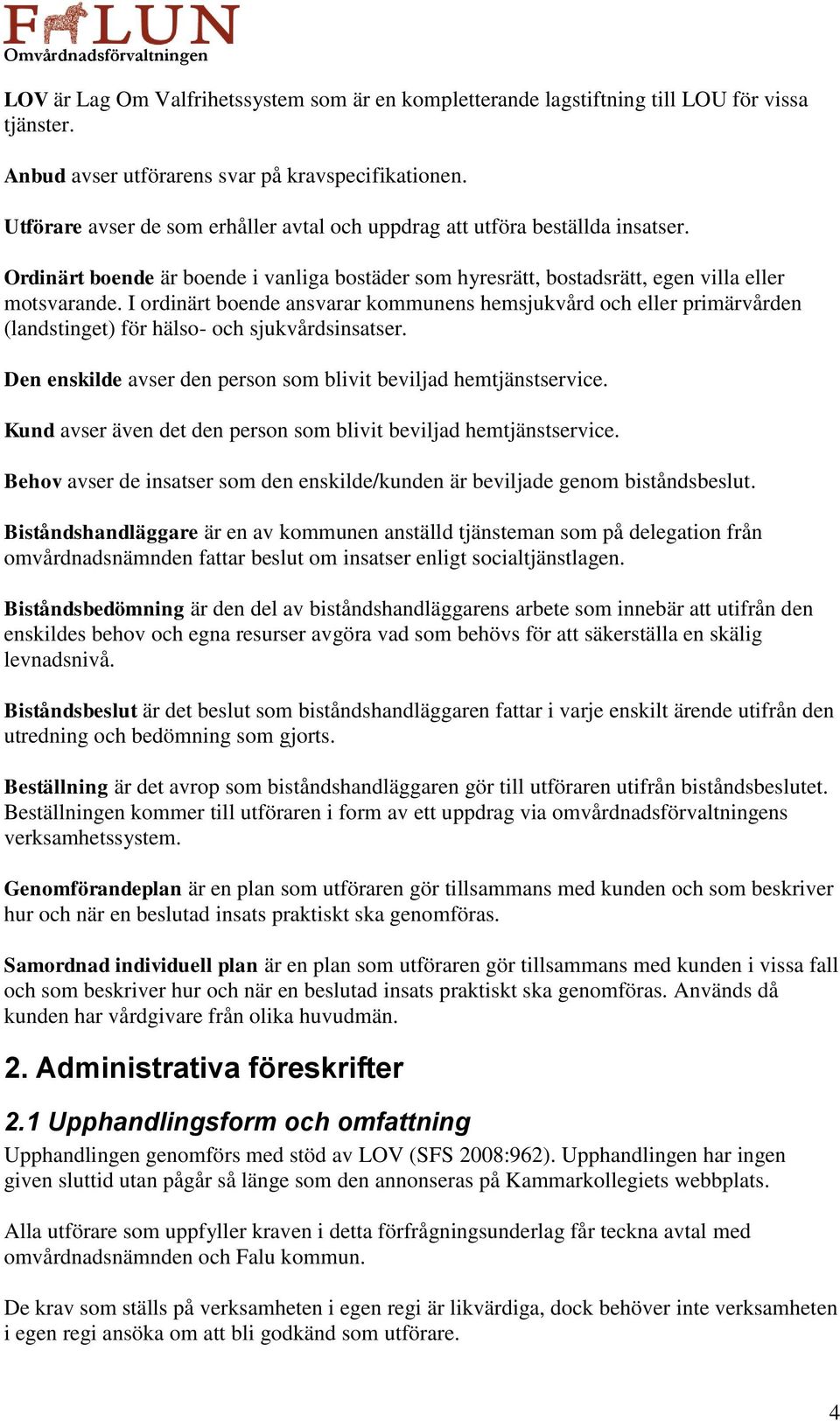 I ordinärt boende ansvarar kommunens hemsjukvård och eller primärvården (landstinget) för hälso- och sjukvårdsinsatser. Den enskilde avser den person som blivit beviljad hemtjänstservice.