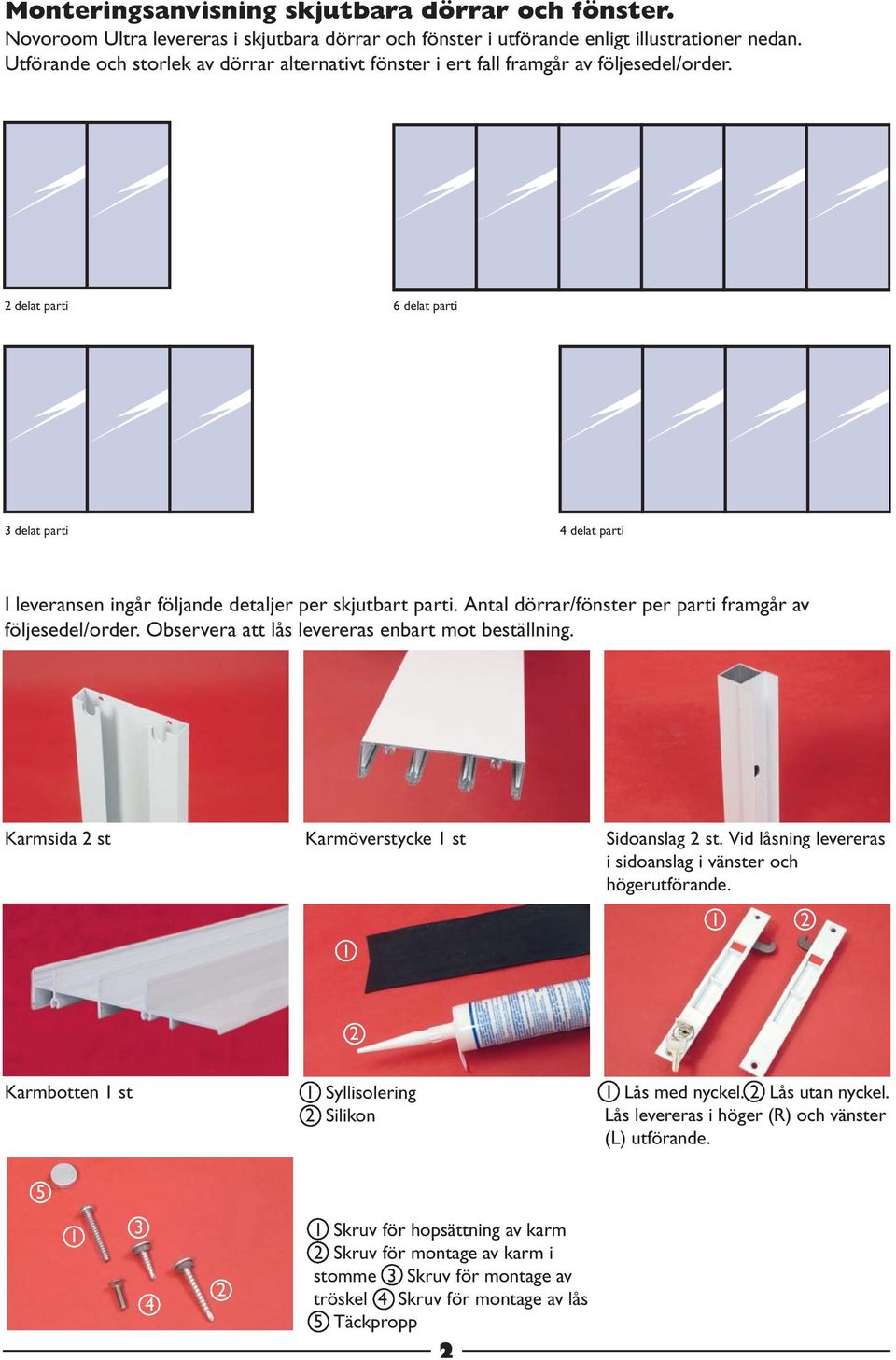 2 delat parti 6 delat parti 3 delat parti 4 delat parti I leveransen ingår följande detaljer per skjutbart parti. Antal dörrar/fönster per parti framgår av följesedel/order.