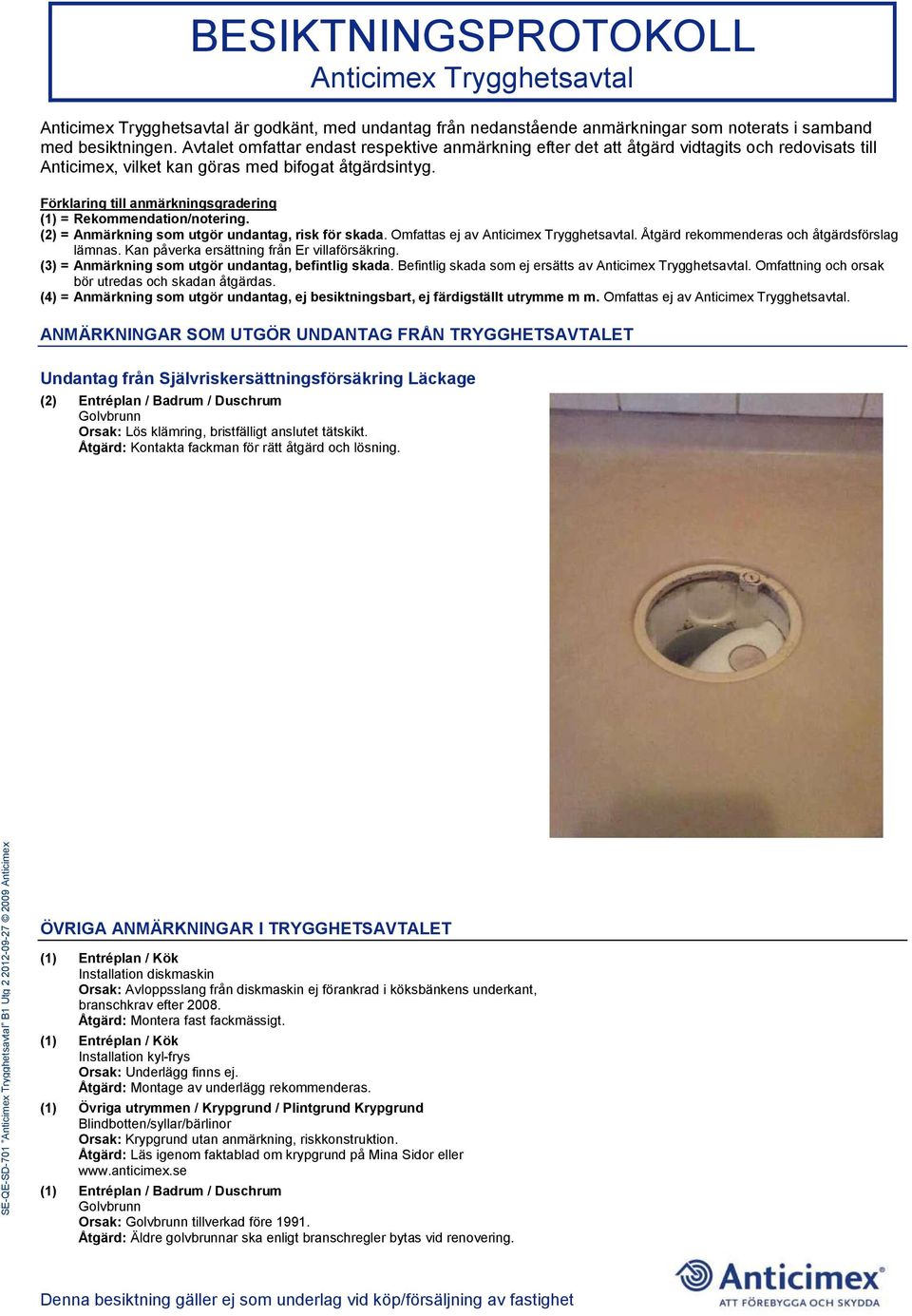 Förklaring till anmärkningsgradering (1) = Rekommendation/notering. (2) = Anmärkning som utgör undantag, risk för skada. Omfattas ej av. Åtgärd rekommenderas och åtgärdsförslag lämnas.