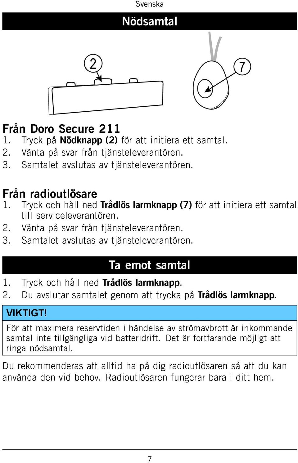 Samtalet avslutas av tjänsteleverantören. Ta emot samtal 1. Tryck och håll ned Trådlös larmknapp. 2. Du avslutar samtalet genom att trycka på Trådlös larmknapp. VIKTIGT!