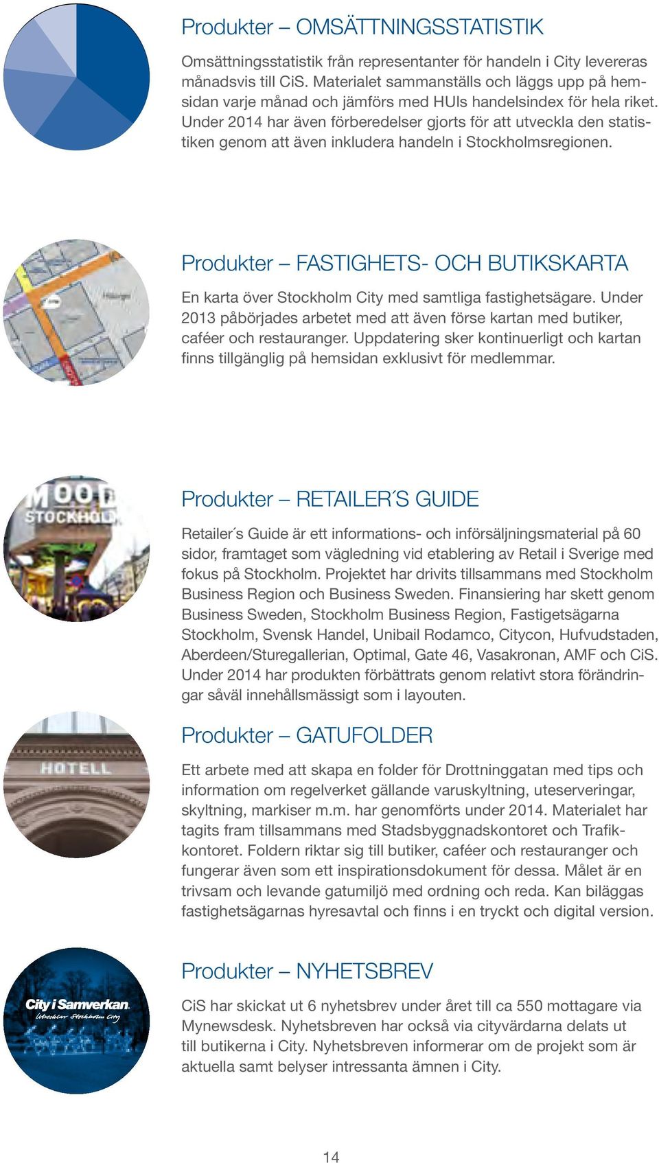 Under 2014 har även förberedelser gjorts för att utveckla den statistiken genom att även inkludera handeln i Stockholmsregionen.