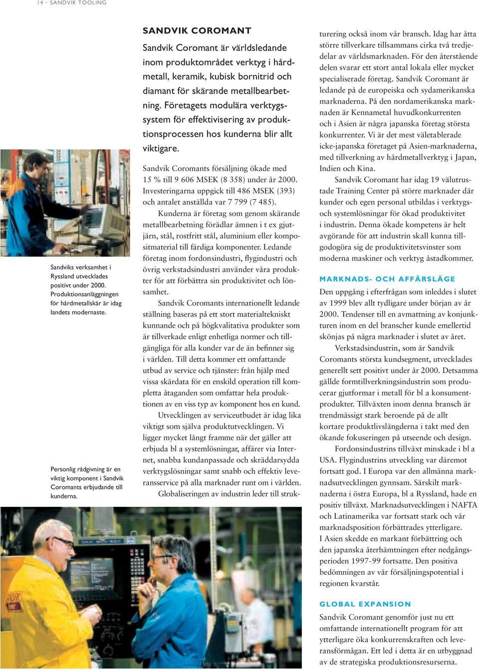 SANDVIK COROMANT Sandvik Coromant är världsledande inom produktområdet verktyg i hårdmetall, keramik, kubisk bornitrid och diamant för skärande metallbearbetning.