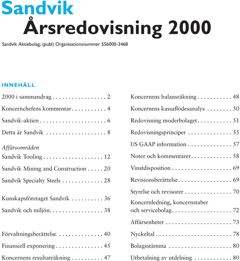 ............ 28 Kunskapsföretaget Sandvik.......... 36 Sandvik och miljön................. 38 Koncernens balansräkning........... 48 Koncernens kassaflödesanalys........ 50 Redovisning moderbolaget.